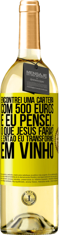 Envio grátis | Vinho branco Edição WHITE Encontrei uma carteira com 500 euros. E eu pensei ... O que Jesus faria? E então eu transformei em vinho Etiqueta Amarela. Etiqueta personalizável Vinho jovem Colheita 2023 Verdejo