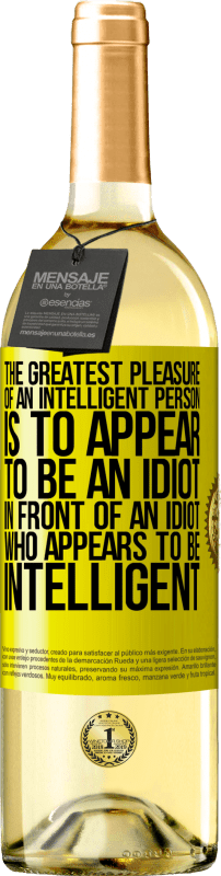 «The greatest pleasure of an intelligent person is to appear to be an idiot in front of an idiot who appears to be intelligent» WHITE Edition
