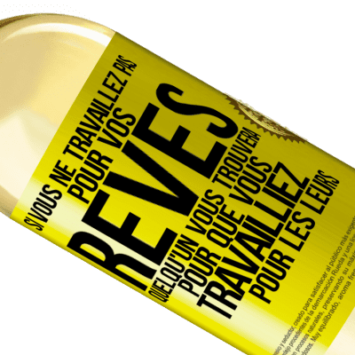 Expressions Uniques et Personnelles. «Si vous ne travaillez pas pour vos rêves quelqu'un vous trouvera pour que vous travailliez pour les leurs» Édition WHITE