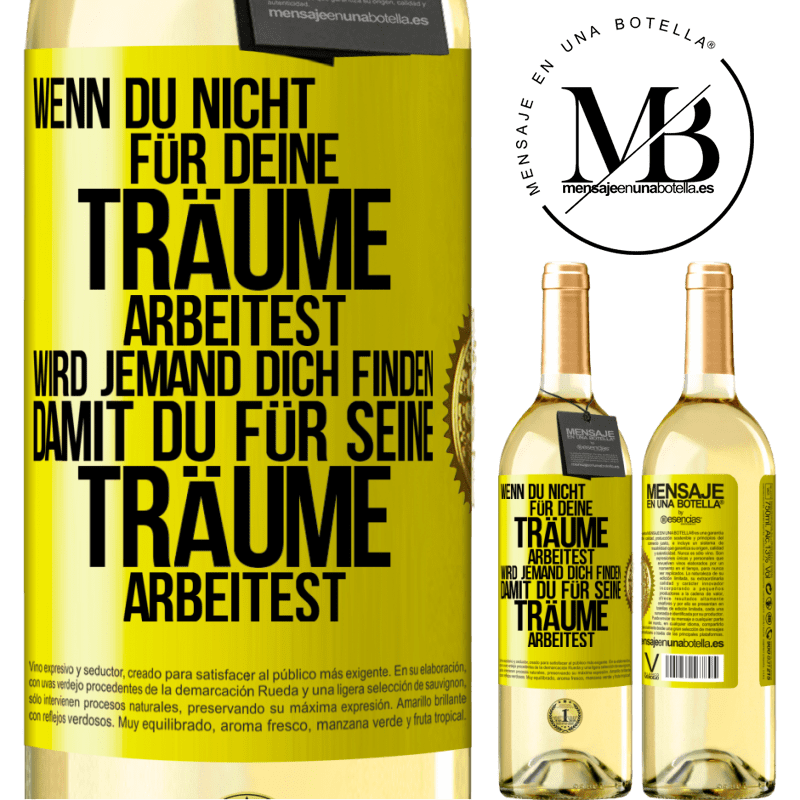 29,95 € Kostenloser Versand | Weißwein WHITE Ausgabe Wenn du nicht für deine Träume arbeitest, wird jemand dich finden, damit du für seine Träume arbeitest Gelbes Etikett. Anpassbares Etikett Junger Wein Ernte 2025 Verdejo