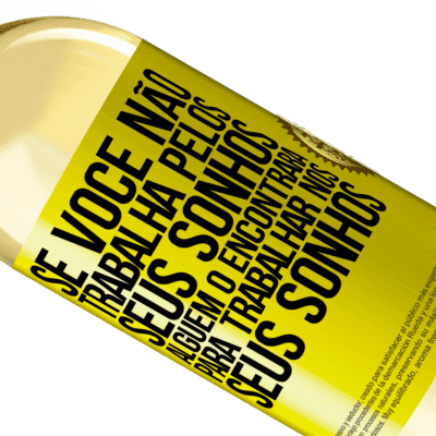 Expressões Únicas e Pessoais. «Se você não trabalha pelos seus sonhos, alguém o encontrará para trabalhar nos seus sonhos» Edição WHITE