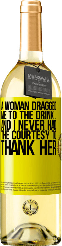 29,95 € | White Wine WHITE Edition A woman dragged me to the drink ... And I never had the courtesy to thank her Yellow Label. Customizable label Young wine Harvest 2023 Verdejo