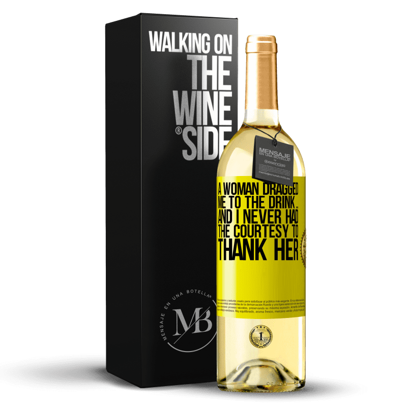 29,95 € Free Shipping | White Wine WHITE Edition A woman dragged me to the drink ... And I never had the courtesy to thank her Yellow Label. Customizable label Young wine Harvest 2023 Verdejo