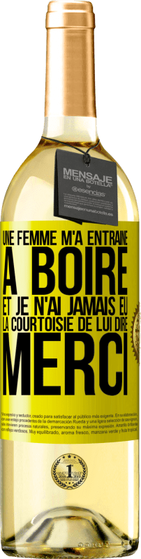 «Une femme m'a entraîné à boire... Et je n'ai jamais eu la courtoisie de lui dire merci» Édition WHITE