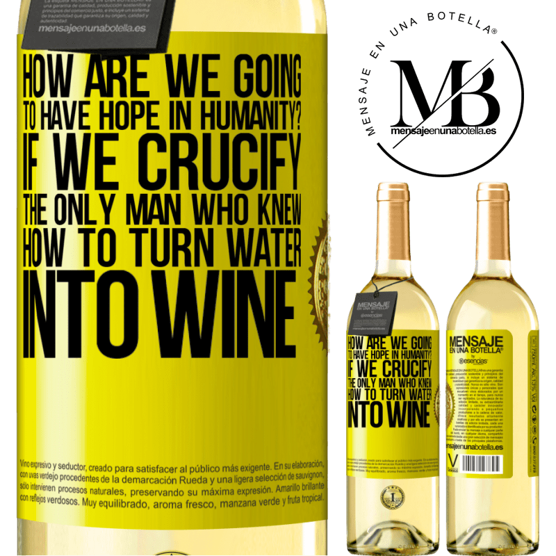 29,95 € Free Shipping | White Wine WHITE Edition how are we going to have hope in humanity? If we crucify the only man who knew how to turn water into wine Yellow Label. Customizable label Young wine Harvest 2022 Verdejo