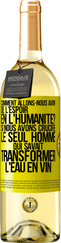 Envoi gratuit | Vin blanc Édition WHITE Comment allons-nous avoir de l'espoir en l'humanité? Si nous avons crucifié le seul homme qui savait transformer l'eau en vin Étiquette Jaune. Étiquette personnalisable Vin jeune Récolte 2023 Verdejo