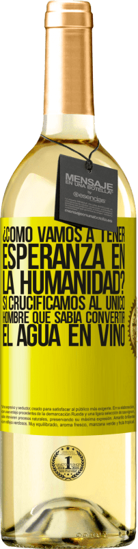 29,95 € Envío gratis | Vino Blanco Edición WHITE ¿Cómo vamos a tener esperanza en la humanidad? Si crucificamos al único hombre que sabía convertir el agua en vino Etiqueta Amarilla. Etiqueta personalizable Vino joven Cosecha 2023 Verdejo