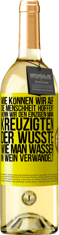 29,95 € Kostenloser Versand | Weißwein WHITE Ausgabe Wie können wir auf die Menschheit hoffen? Wenn wir den einzigen Mann kreuzigten, der wusste, wie man Wasser in Wein verwandelt Gelbes Etikett. Anpassbares Etikett Junger Wein Ernte 2025 Verdejo