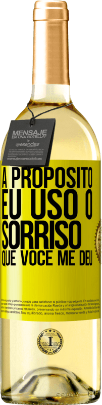 «A propósito, eu uso o sorriso que você me deu» Edição WHITE