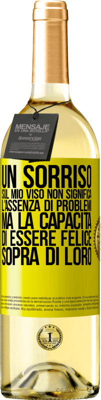 29,95 € Spedizione Gratuita | Vino bianco Edizione WHITE Un sorriso sul mio viso non significa l'assenza di problemi, ma la capacità di essere felice sopra di loro Etichetta Gialla. Etichetta personalizzabile Vino giovane Raccogliere 2023 Verdejo