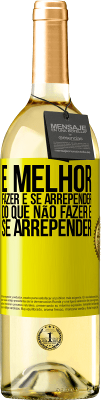 «É melhor fazer e se arrepender do que não fazer e se arrepender» Edição WHITE