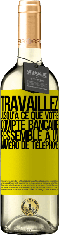 29,95 € | Vin blanc Édition WHITE Travaillez jusqu'à ce que votre compte bancaire ressemble à un numéro de téléphone Étiquette Jaune. Étiquette personnalisable Vin jeune Récolte 2025 Verdejo
