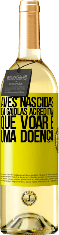 «Aves nascidas em gaiolas acreditam que voar é uma doença» Edição WHITE