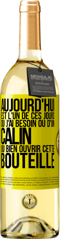 «Aujourd'hui est l'un de ces jours où j'ai besoin ou d'un câlin ou bien ouvrir cette bouteille» Édition WHITE