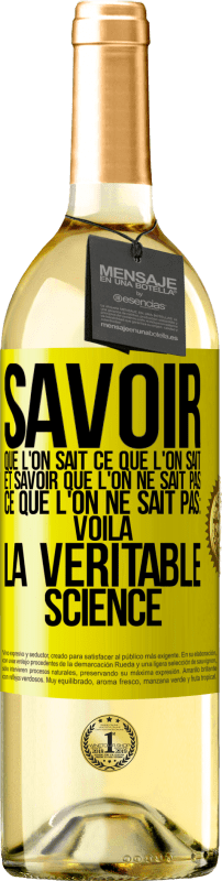 29,95 € Envoi gratuit | Vin blanc Édition WHITE Savoir que l'on sait ce que l'on sait, et savoir que l'on ne sait pas ce que l'on ne sait pas: voilà la véritable science Étiquette Jaune. Étiquette personnalisable Vin jeune Récolte 2023 Verdejo