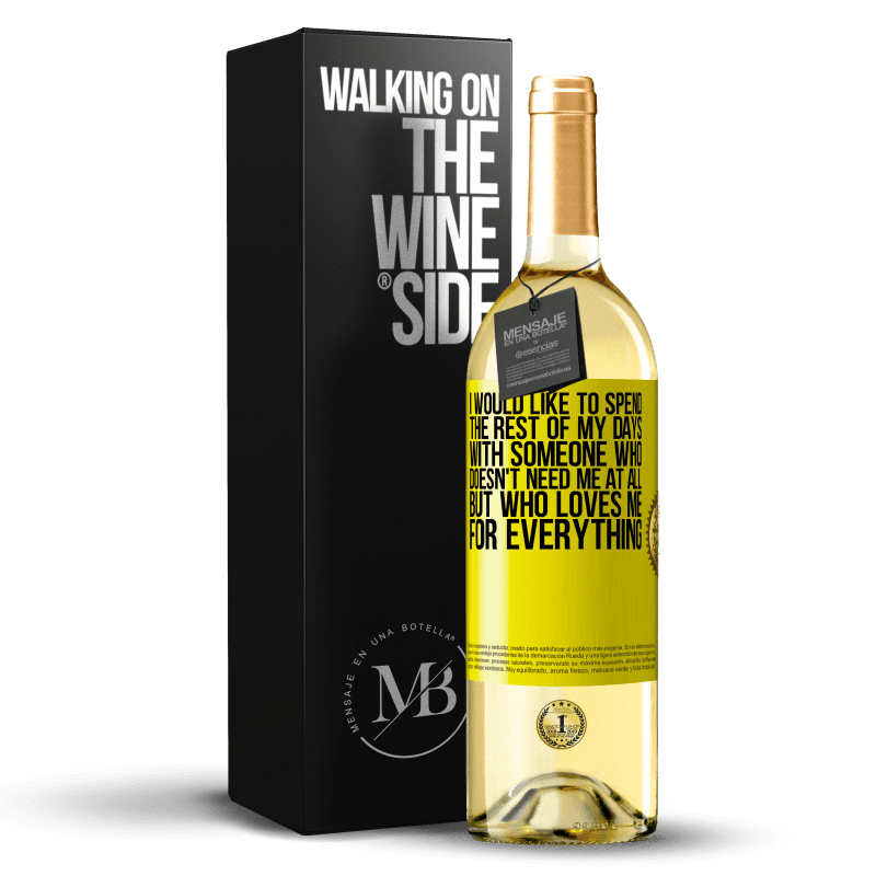 29,95 € Free Shipping | White Wine WHITE Edition I would like to spend the rest of my days with someone who doesn't need me at all, but who loves me for everything Yellow Label. Customizable label Young wine Harvest 2023 Verdejo