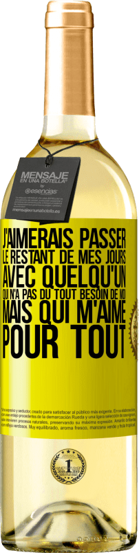 «J'aimerais passer le restant de mes jours avec quelqu'un qui n'a pas du tout besoin de moi mais qui m'aime pour tout» Édition WHITE