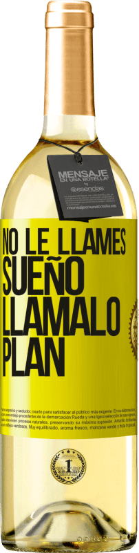 29,95 € | Vino Blanco Edición WHITE No le llames sueño, llámalo plan Etiqueta Amarilla. Etiqueta personalizable Vino joven Cosecha 2024 Verdejo