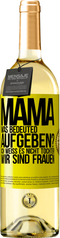 29,95 € | Weißwein WHITE Ausgabe Mama, was bedeuted aufgeben? Ich weiß es nicht, Tochter, wir sind Frauen Gelbes Etikett. Anpassbares Etikett Junger Wein Ernte 2024 Verdejo