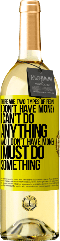 «There are two types of people. I don't have money, I can't do anything and I don't have money, I must do something» WHITE Edition