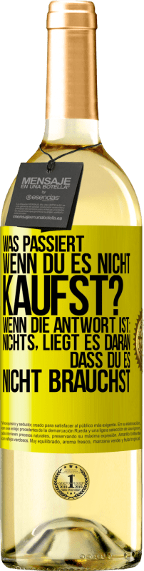 Kostenloser Versand | Weißwein WHITE Ausgabe Was passiert, wenn du es nicht kaufst? Wenn die Antwort ist: nichts, liegt es daran, dass du es nicht brauchst Gelbes Etikett. Anpassbares Etikett Junger Wein Ernte 2023 Verdejo