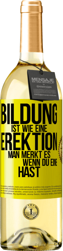 29,95 € Kostenloser Versand | Weißwein WHITE Ausgabe Bildung ist wie eine Erektion. Man merkt es, wenn du eine hast. Gelbes Etikett. Anpassbares Etikett Junger Wein Ernte 2024 Verdejo