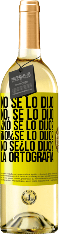 29,95 € | White Wine WHITE Edition No se lo dijo. No, se lo dijo. ¿No se lo dijo? ¡No! ¿Se lo dijo? No sé ¿lo dijo? La ortografía Yellow Label. Customizable label Young wine Harvest 2024 Verdejo