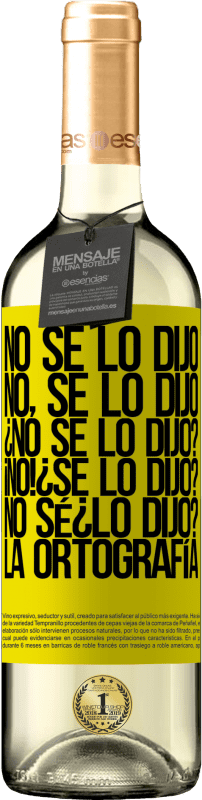 29,95 € | Vin blanc Édition WHITE No se lo dijo. No, se lo dijo. ¿No se lo dijo? ¡No! ¿Se lo dijo? No sé ¿lo dijo? La ortografía Étiquette Jaune. Étiquette personnalisable Vin jeune Récolte 2024 Verdejo