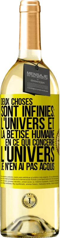 29,95 € | Vin blanc Édition WHITE Deux choses sont infinies: l'univers et la bêtise humaine, en ce qui concerne l'univers, je n'en ai pas acquis la certitude abso Étiquette Jaune. Étiquette personnalisable Vin jeune Récolte 2024 Verdejo