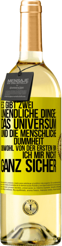 29,95 € | Weißwein WHITE Ausgabe Es gibt zwei unendliche Dinge: das Universum und die menschliche Dummheit. Obwohl von der ersten bin ich mir nicht ganz sicher Gelbes Etikett. Anpassbares Etikett Junger Wein Ernte 2024 Verdejo