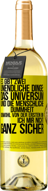 29,95 € | Weißwein WHITE Ausgabe Es gibt zwei unendliche Dinge: das Universum und die menschliche Dummheit. Obwohl von der ersten bin ich mir nicht ganz sicher Gelbes Etikett. Anpassbares Etikett Junger Wein Ernte 2025 Verdejo