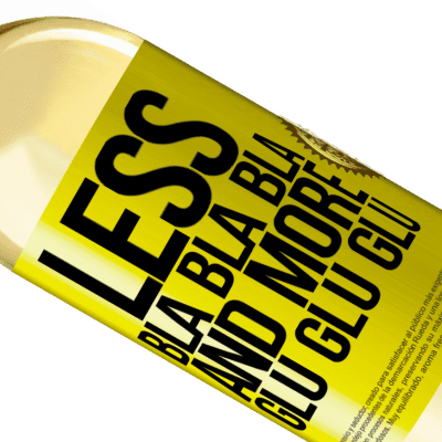 Unique & Personal Expressions. «Less Bla Bla Bla and more Glu Glu Glu» WHITE Edition