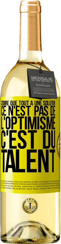 29,95 € | Vin blanc Édition WHITE Croire que tout a une solution ce n'est pas de l'optimisme. C'est du talent Étiquette Jaune. Étiquette personnalisable Vin jeune Récolte 2024 Verdejo