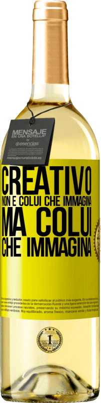 «Creativo non è colui che immagina, ma colui che immagina» Edizione WHITE