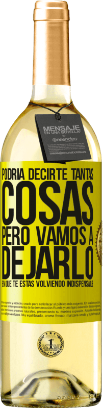 29,95 € | Vino Blanco Edición WHITE Podría decirte tantas cosas, pero vamos a dejarlo en que te estas volviendo indispensable Etiqueta Amarilla. Etiqueta personalizable Vino joven Cosecha 2025 Verdejo