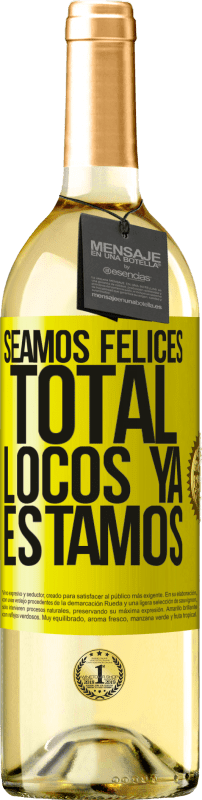 29,95 € | Vino Blanco Edición WHITE Seamos felices, total, locos ya estamos Etiqueta Amarilla. Etiqueta personalizable Vino joven Cosecha 2023 Verdejo