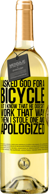 29,95 € Free Shipping | White Wine WHITE Edition I asked God for a bicycle, but I know that He doesn't work that way. Then I stole one, and apologized Yellow Label. Customizable label Young wine Harvest 2023 Verdejo