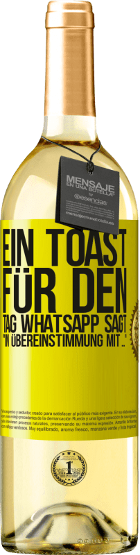 «Ein Toast für den Tag WhatsApp sagt In Übereinstimmung mit» WHITE Ausgabe