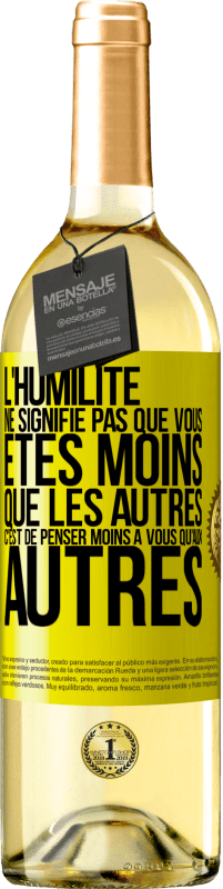 29,95 € | Vin blanc Édition WHITE L'humilité ne signifie pas que vous êtes moins que les autres, c'est de penser moins à vous qu'aux autres Étiquette Jaune. Étiquette personnalisable Vin jeune Récolte 2024 Verdejo