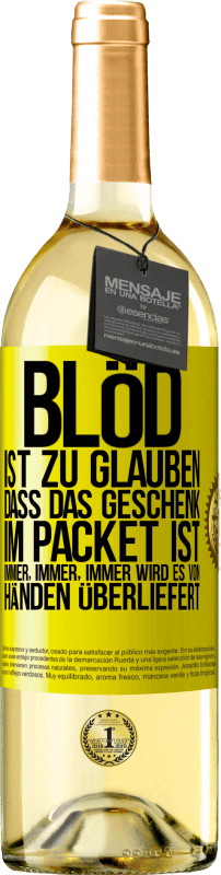 29,95 € Kostenloser Versand | Weißwein WHITE Ausgabe Blöd ist zu glauben, dass das Geschenk im Packet ist. Immer, immer, immer wird es von Händen überliefert Gelbes Etikett. Anpassbares Etikett Junger Wein Ernte 2024 Verdejo