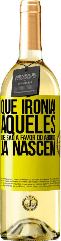 29,95 € | Vinho branco Edição WHITE Que ironia! Aqueles que são a favor do aborto já nascem Etiqueta Amarela. Etiqueta personalizável Vinho jovem Colheita 2024 Verdejo