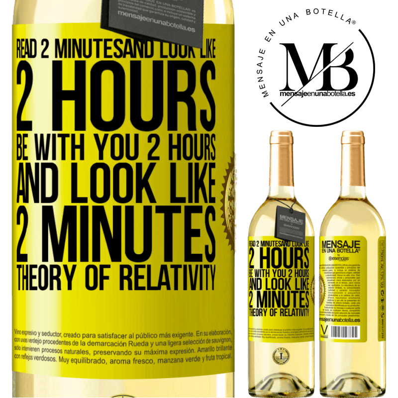 29,95 € Free Shipping | White Wine WHITE Edition Read 2 minutes and look like 2 hours. Be with you 2 hours and look like 2 minutes. Theory of relativity Yellow Label. Customizable label Young wine Harvest 2022 Verdejo