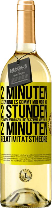 29,95 € | Weißwein WHITE Ausgabe 2 Minuten lesen und es kommt mir vor wie 2 Stunden. 2 Stunden bei dir sein und es kommt mir vor wie 2 Minuten. Relativitätstheor Gelbes Etikett. Anpassbares Etikett Junger Wein Ernte 2024 Verdejo