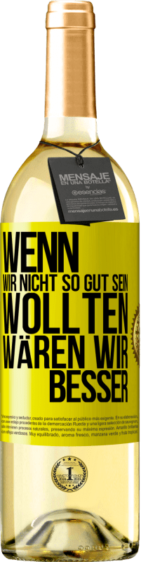 29,95 € Kostenloser Versand | Weißwein WHITE Ausgabe Wenn wir nicht so gut sein wollten, wären wir besser Gelbes Etikett. Anpassbares Etikett Junger Wein Ernte 2025 Verdejo