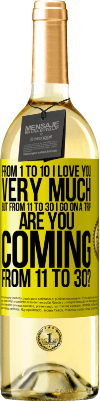 «From 1 to 10 I love you very much. But from 11 to 30 I go on a trip. Are you coming from 11 to 30?» WHITE Edition