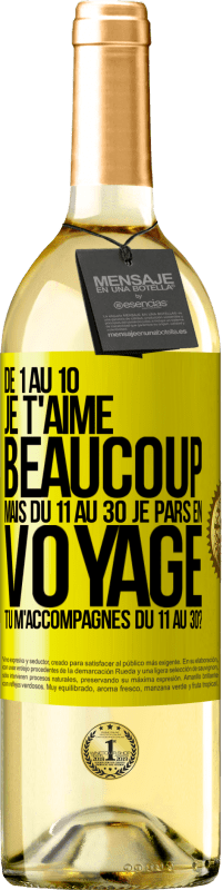 «De 1 au 10 je t'aime beaucoup. Mais du 11 au 30 je pars en voyage. Tu m'accompagnes du 11 au 30?» Édition WHITE