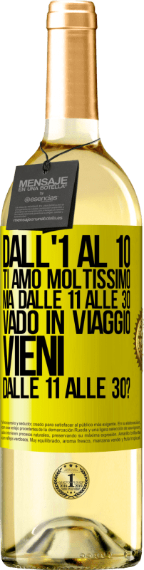 29,95 € | Vino bianco Edizione WHITE Dall'1 al 10 ti amo moltissimo. Ma dalle 11 alle 30 vado in viaggio. Vieni dalle 11 alle 30? Etichetta Gialla. Etichetta personalizzabile Vino giovane Raccogliere 2023 Verdejo