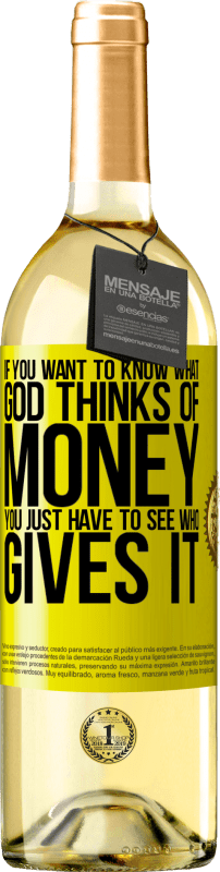 29,95 € | White Wine WHITE Edition If you want to know what God thinks of money, you just have to see who gives it Yellow Label. Customizable label Young wine Harvest 2024 Verdejo