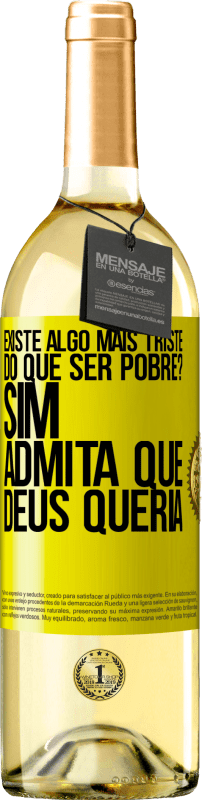 «existe algo mais triste do que ser pobre? Sim. Admita que Deus queria» Edição WHITE