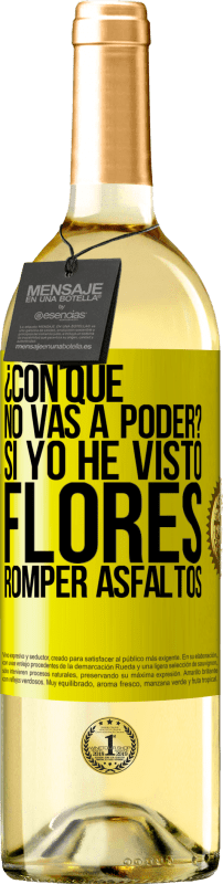 «¿Con qué no vas a poder? Si yo he visto flores romper asfaltos!» Edición WHITE